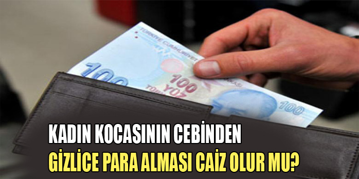 kadin kocasinin cebinden gizlice para almasi caiz olur mu secdem bir dunya icerik
